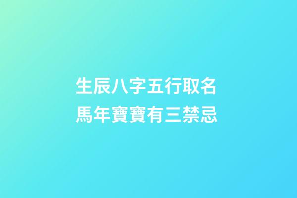 生辰八字五行取名 馬年寶寶有三禁忌